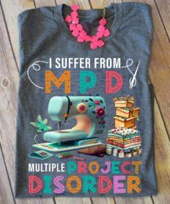 I Suffer From MPD Multiple Project Disorder Shirt