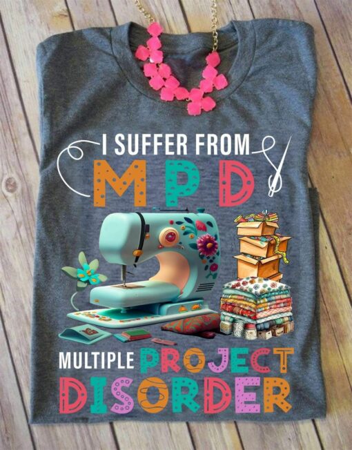 I Suffer From MPD Multiple Project Disorder Shirt