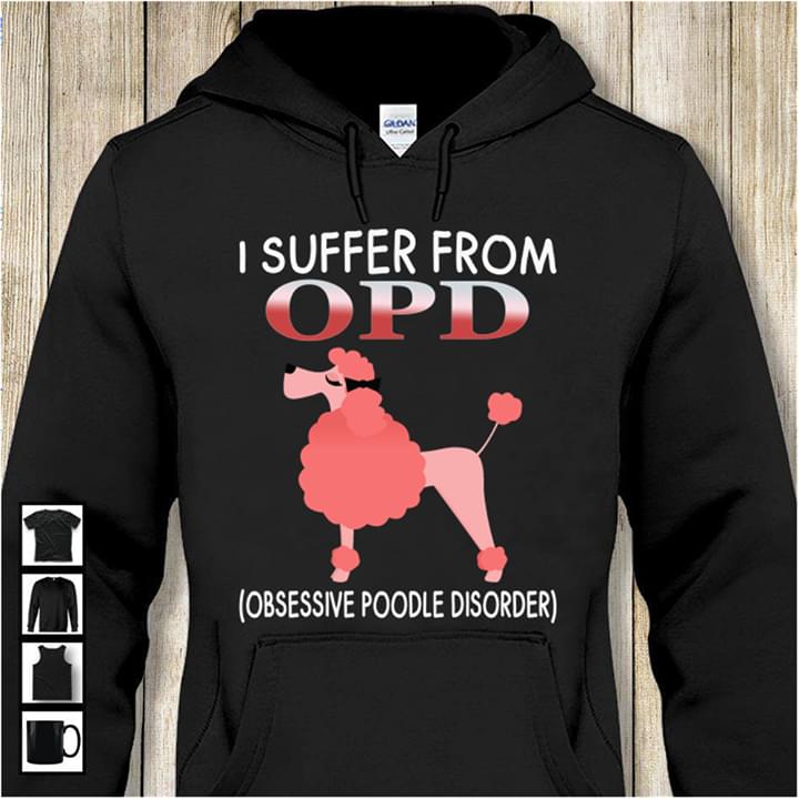 I Suffer From OPD (Obsessive Poodle Disorder) Hoodie I Suffer From OPD (Obsessive Poodle Disorder) Hoodie