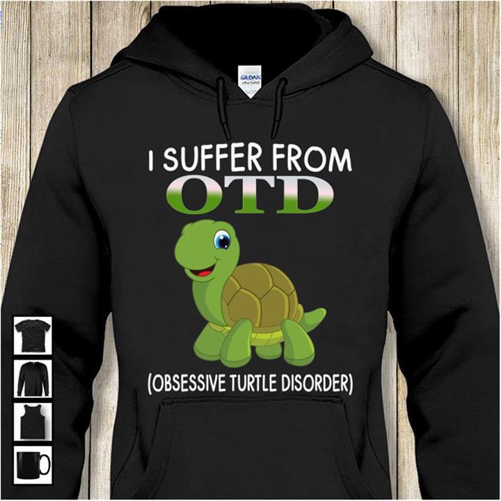 I Suffer From OTD (Obsessive Turtle Disorder) Hoodie I Suffer From OTD (Obsessive Turtle Disorder) Hoodie