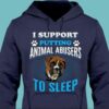 I Support Putting Animal Abusers To Sleep Pet Dog Love Shirt
