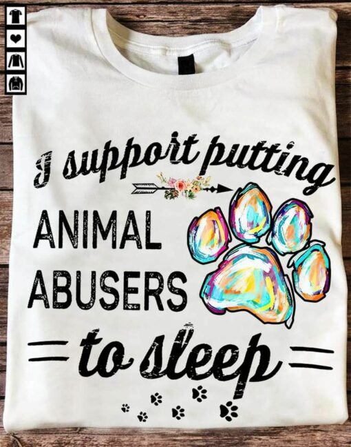 I Support Putting Animal Abusers To Sleep Shirt