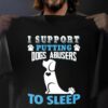 I Support Putting Dogs Abusers To Sleep Dog Lover Shirt