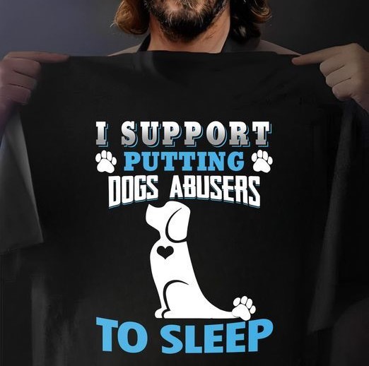 I Support Putting Dogs Abusers To Sleep Dog Lover Shirt I Support Putting Dogs Abusers To Sleep Dog Lover Shirt