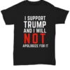 I Support Trump And I Will Not Apologize For It Shirt