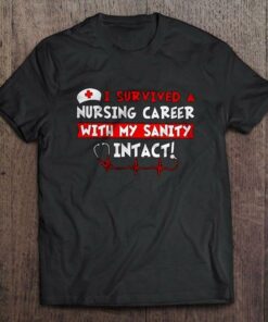 I Survived Nursing Career With My Sanity Intact Shirt I Survived Nursing Career With My Sanity Intact Shirt