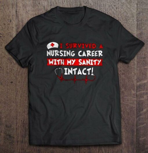 I Survived Nursing Career With My Sanity Intact Shirt