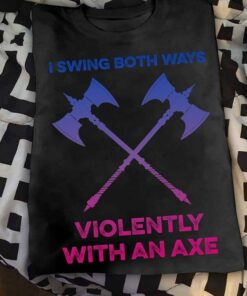 I Swing Both Ways Violently With An Viking Axe T-Shirt Sweatshirt Hoodie I Swing Both Ways Violently With An Viking Axe T-Shirt Sweatshirt Hoodie