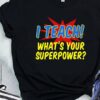 I Teach! What’s Your Superpower Shirt