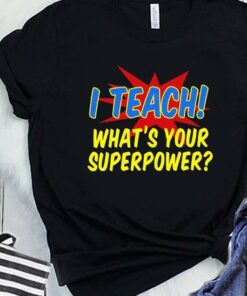I Teach! What’s Your Superpower Shirt I Teach! What’s Your Superpower Shirt