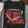 I Teach My Kid To Hit &amp Steal Baseball Players Shirt