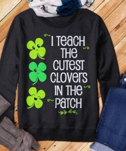 I Teach The Cutest Clovers In The Patch Shirt I Teach The Cutest Clovers In The Patch Shirt