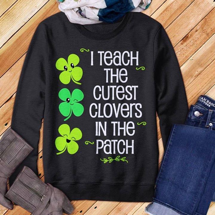 I Teach The Cutest Clovers In The Patch Shirt I Teach The Cutest Clovers In The Patch Shirt