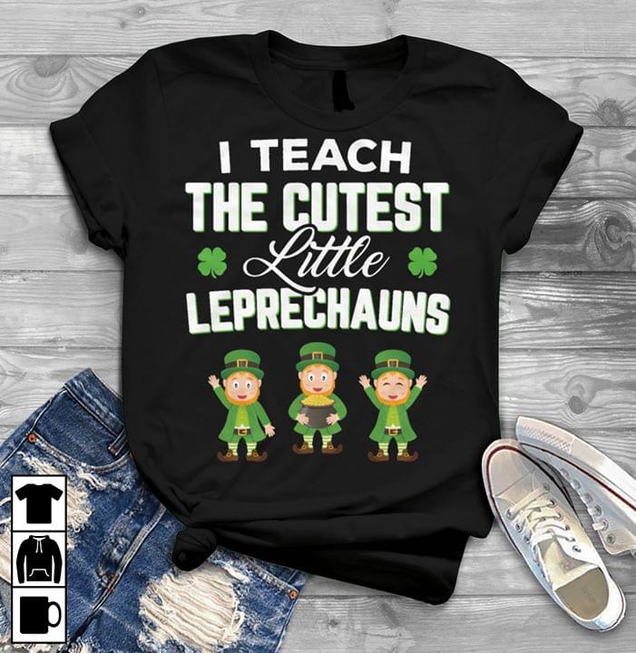 I Teach The Cutest Little Leprechauns Shirt I Teach The Cutest Little Leprechauns Shirt