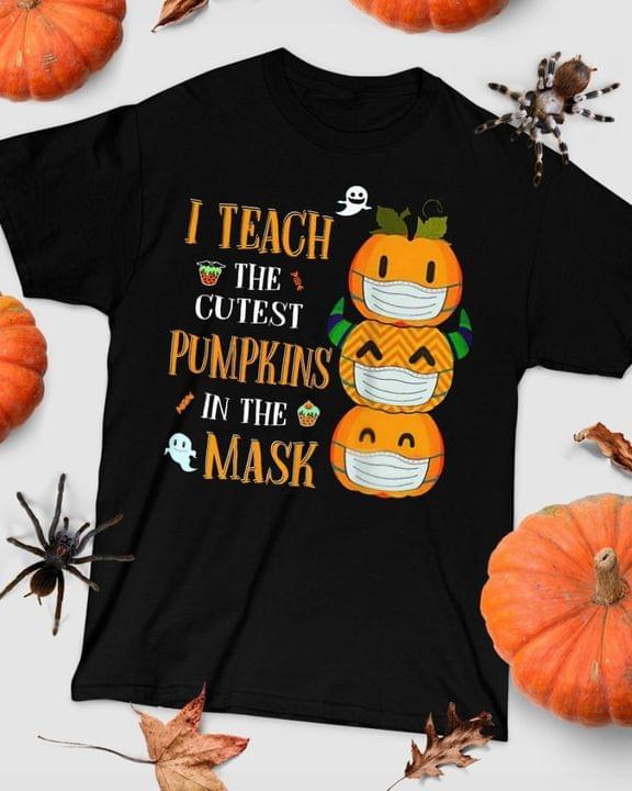 I Teach The Cutest Pumpkins In The Mask Pumpkins Wearing Mask Halloween Shirt I Teach The Cutest Pumpkins In The Mask Pumpkins Wearing Mask Halloween Shirt