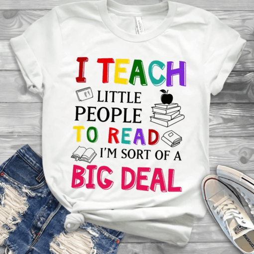 I Teach little people to read, I’m sort of a Big Deal Teacher T-Shirt