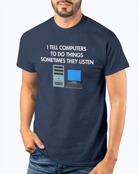 I Tell Computers To Do Things Sometimes They Listen Computer Set Shirt I Tell Computers To Do Things Sometimes They Listen Computer Set Shirt