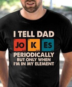 I Tell Dad Jokes Periodically But Only When I’m In My Element Cards Shirt I Tell Dad Jokes Periodically But Only When I’m In My Element Cards Shirt