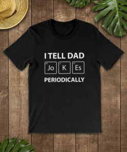 I Tell Dad Jokes Periodically Quotes Shirt I Tell Dad Jokes Periodically Quotes Shirt