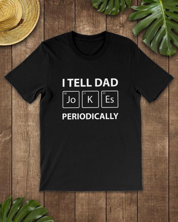 I Tell Dad Jokes Periodically Quotes Shirt I Tell Dad Jokes Periodically Quotes Shirt