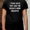 I Took An IQ Test And The Results Were Negative Shirt