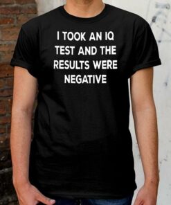 I Took An IQ Test And The Results Were Negative Shirt I Took An IQ Test And The Results Were Negative Shirt