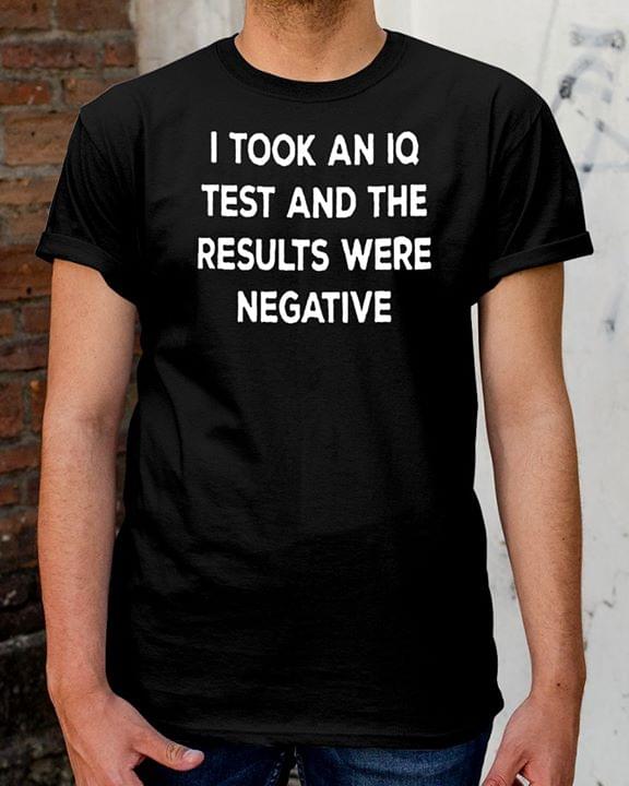 I Took An IQ Test And The Results Were Negative Shirt I Took An IQ Test And The Results Were Negative Shirt