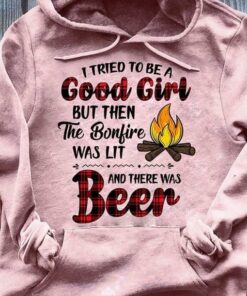I Tried To Be A Good Girl But Then The Bonfire Was Lot And There Was Beer Hoodie I Tried To Be A Good Girl But Then The Bonfire Was Lot And There Was Beer Hoodie