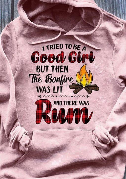 I Tried To Be A Good Girl But Then The Bonfire Was Lot And There Was Rum Hoodie I Tried To Be A Good Girl But Then The Bonfire Was Lot And There Was Rum Hoodie