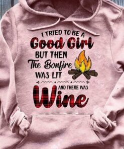 I Tried To Be A Good Girl But Then The Bonfire Was Lot And There Was Wine Hoodie I Tried To Be A Good Girl But Then The Bonfire Was Lot And There Was Wine Hoodie