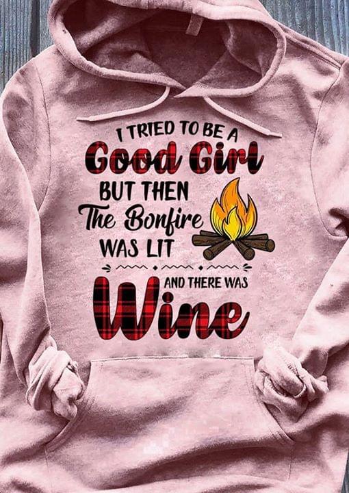 I Tried To Be A Good Girl But Then The Bonfire Was Lot And There Was Wine Hoodie I Tried To Be A Good Girl But Then The Bonfire Was Lot And There Was Wine Hoodie
