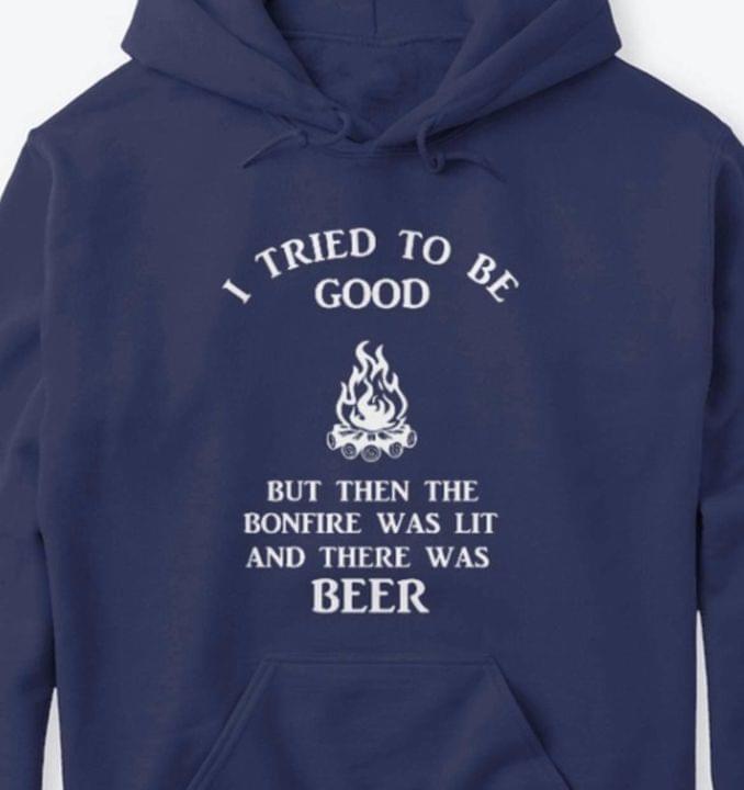 I Tried To Be Good But Then The Bonfire Was Lit And There Was Beer Camping Fire Shirt I Tried To Be Good But Then The Bonfire Was Lit And There Was Beer Camping Fire Shirt