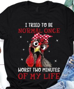 I Tried To Be Normal Once Worst Two Minutes Of My Life Chicken Glitter Shirt I Tried To Be Normal Once Worst Two Minutes Of My Life Chicken Glitter Shirt
