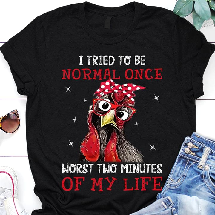 I Tried To Be Normal Once Worst Two Minutes Of My Life Chicken Glitter Shirt I Tried To Be Normal Once Worst Two Minutes Of My Life Chicken Glitter Shirt