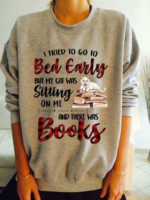 I Tried To Go To Bed Early But My Cat Was Sitting On Me And There Was Books Shirt