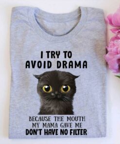 I Try To Avoid Drama Because The Mouth My Mama Gave Me Don’t Have No Filter Cute Black Cat Shirt I Try To Avoid Drama Because The Mouth My Mama Gave Me Don’t Have No Filter Cute Black Cat Shirt