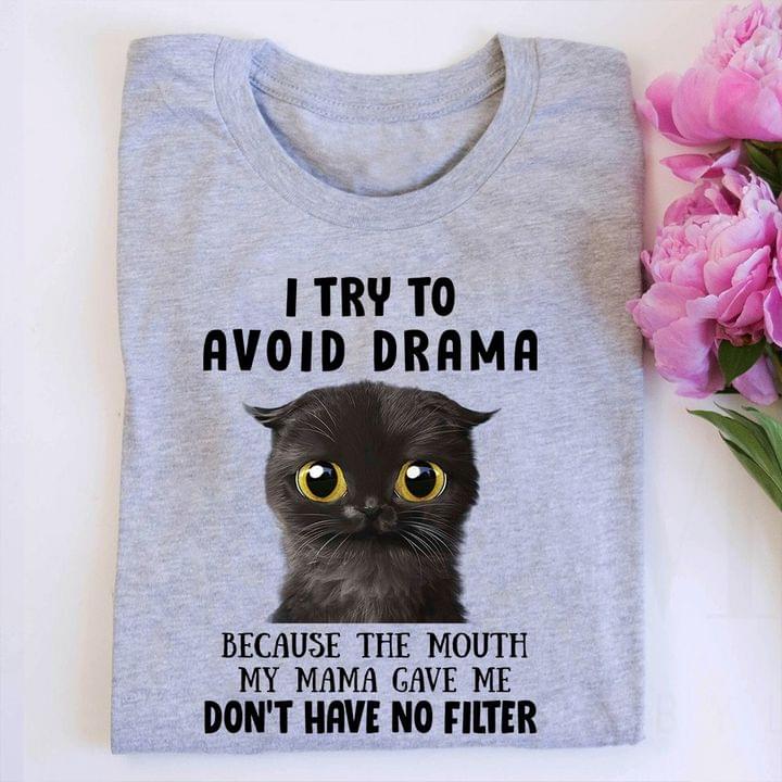 I Try To Avoid Drama Because The Mouth My Mama Gave Me Don't Have No Filter Cute Black Cat Shirt I Try To Avoid Drama Because The Mouth My Mama Gave Me Don't Have No Filter Cute Black Cat Shirt