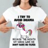 I Try To Avoid Drama Because The Mouth My Mama Gave Me Don’t Have No Filter Unicorn Shirt