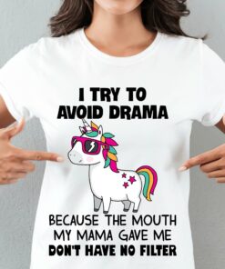 I Try To Avoid Drama Because The Mouth My Mama Gave Me Don’t Have No Filter Unicorn Shirt