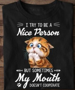 I Try To Be A Nice Person But Sometimes My Mouth Doesn’t Cooperate Cat Shirt I Try To Be A Nice Person But Sometimes My Mouth Doesn’t Cooperate Cat Shirt