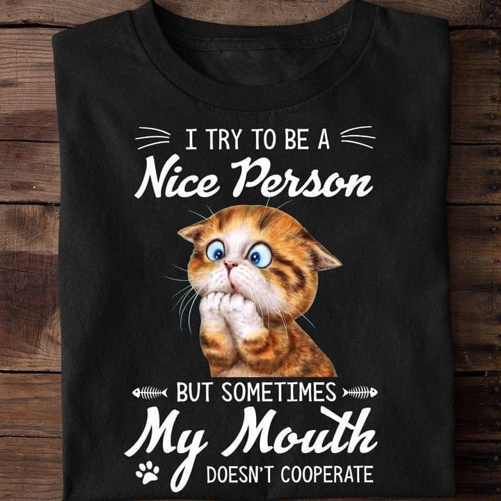 I Try To Be A Nice Person But Sometimes My Mouth Doesn't Cooperate Cat Shirt I Try To Be A Nice Person But Sometimes My Mouth Doesn't Cooperate Cat Shirt