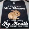 I Try To Be A Nice Person But Sometimes My Mouth Doesn’t Cooperate Rabbit Shirt