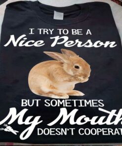 I Try To Be A Nice Person But Sometimes My Mouth Doesn’t Cooperate Rabbit Shirt I Try To Be A Nice Person But Sometimes My Mouth Doesn’t Cooperate Rabbit Shirt