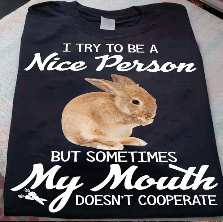 I Try To Be A Nice Person But Sometimes My Mouth Doesn't Cooperate Rabbit Shirt I Try To Be A Nice Person But Sometimes My Mouth Doesn't Cooperate Rabbit Shirt