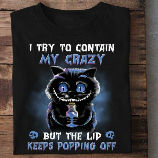 I Try To Contain My Crazy But The Lid Keeps Popping Off Creepy Cat Shirt