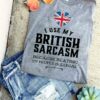 I Use My British Sarcasm Because Beating Up People Is Illegal Flag Of Britain Shirt
