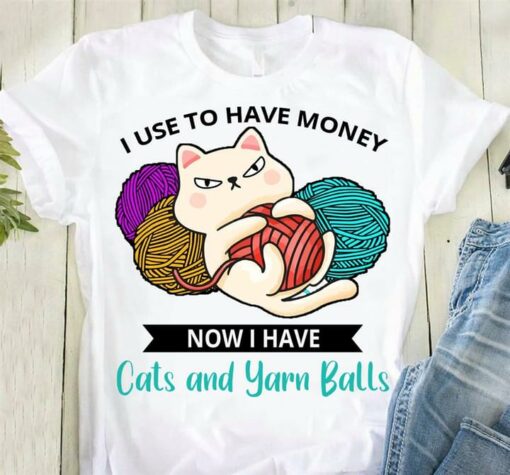 I Use To Have Money Now I Have Cats And Yarn Balls Cute Cat Hugging Wool Balls Shirt