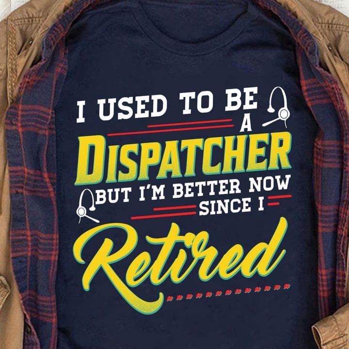 I Used To Be A Dispatcher But I'm Better Now Since I Retired Headphone Shirt I Used To Be A Dispatcher But I'm Better Now Since I Retired Headphone Shirt