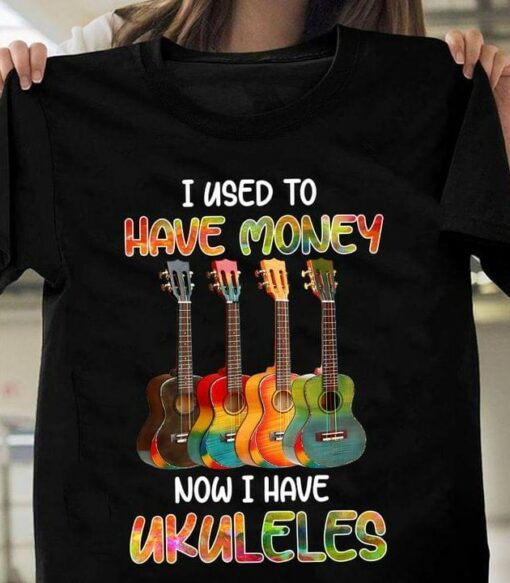 I Used To Have Money Now I Have Ukuleles Shirt