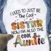 I Used To Just Be The Cool Sister Now I’m Also The Cool Auntie Shirt